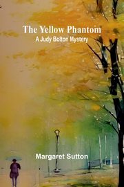 The Yellow Phantom A Judy Bolton Mystery, Sutton Margaret