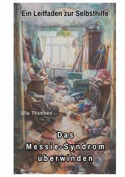 Das Messie-Syndrom berwinden, Thamsen Ulla