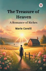 The Treasure of Heaven A Romance of Riches, Corelli Marie