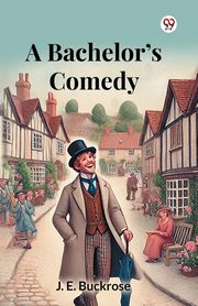 A Bachelor's Comedy, Buckrose J. E.