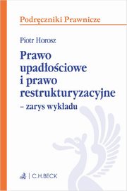 Prawo upadociowe i prawo restrukturyzacyjne Zarys wykadu, Horosz Piotr