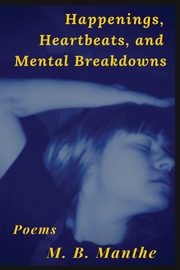 Happenings, Heartbeats, and Mental Breakdowns, Manthe M. B.