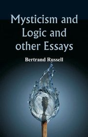 Mysticism and Logic and Other Essays, Russell Bertrand