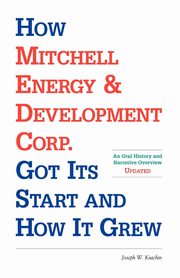 How Mitchell Energy & Development Corp. Got Its Start and How It Grew, Kutchin Joseph W.