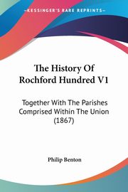 The History Of Rochford Hundred V1, Benton Philip