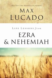 Life Lessons from Ezra and Nehemiah, Lucado Max