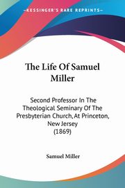 The Life Of Samuel Miller, Miller Samuel