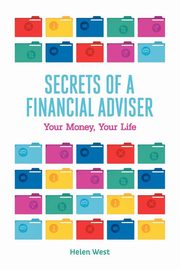 ksiazka tytu: Secrets of a Financial Adviser - Your Money, Your Life autor: West Helen
