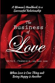 A Women's Handbook to a Successful Relationship - The Business of Love, Francois Seth E.