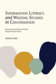 Information Literacy and Writing Studies in Conversation, Baer Andrea