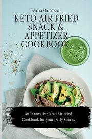 Keto Air Fried  Snack and Appetizer Cookbook, Gorman Lydia
