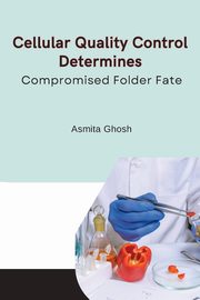 Cellular quality control determines compromised folder fate, Asmita Ghosh