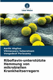 Riboflavin-untersttzte Hemmung von mikrobiellen Krankheitserregern, Ahgilan Aarthi