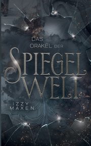 Das Orakel der Spiegelwelt (Die Spiegelwelt-Trilogie 3), Maxen Izzy