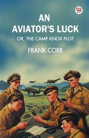 An aviator's luck Or, The Camp Knox plot, Cobb Frank