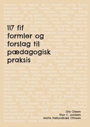 117 fif , formler og forslag til p?dagogisk praksis, Clasen Gry