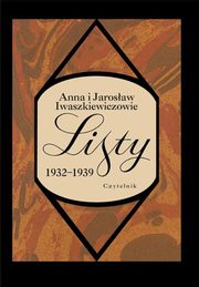 ksiazka tytu: Listy 1932-1939 autor: Iwaszkiewiczowie Anna, Iwaszkiewicz Jarosaw