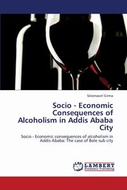 ksiazka tytu: Socio - Economic Consequences of Alcoholism in Addis Ababa City autor: Girma Selamawit