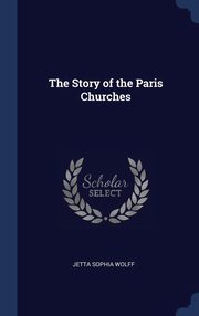 ksiazka tytu: The Story of the Paris Churches autor: Wolff Jetta Sophia