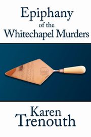 ksiazka tytu: Epiphany of the Whitechapel Murders autor: Trenouth Karen