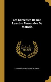 ksiazka tytu: Les Comdies De Don Leandro Fernandez De Moratin autor: De Moratn Leandro Fernndez