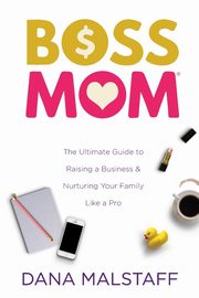 Confessions of a Boss Mom, Malstaff Dana