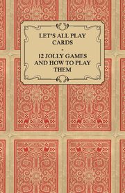 Let's All Play Cards - 12 Jolly Games and How to Play Them, Anon