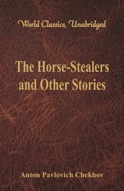 The Horse-Stealers and Other Stories (World Classics, Unabridged), Chekhov Anton Pavlovich