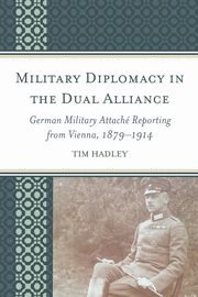 Military Diplomacy in the Dual Alliance, Hadley Tim