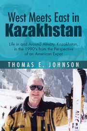 West Meets East in Kazakhstan, Johnson Thomas E.