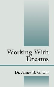 Working with Dreams, Uhl James B. G.