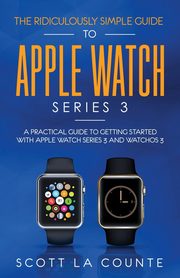 The Ridiculously Simple Guide to Apple Watch Series 3, La Counte Scott
