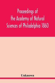 Proceedings of the Academy of Natural Sciences of Philadelphia 1860, Unknown