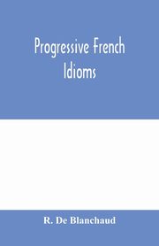 Progressive French Idioms, De Blanchaud R.