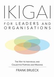 IKIGAI for Leaders and Organisations, Brueck Frank