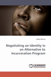 ksiazka tytu: Negotiating an Identity in an Alternative to Incarceration Program autor: Minian Nadia