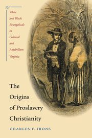 The Origins of Proslavery Christianity, Irons Charles F.