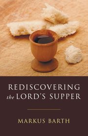 Rediscovering the Lord's Supper, Barth Markus