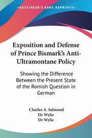 Exposition and Defense of Prince Bismark's Anti-Ultramontane Policy, Salmond Charles A.