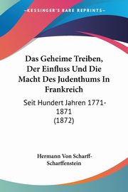 Das Geheime Treiben, Der Einfluss Und Die Macht Des Judenthums In Frankreich, Scharff-Scharffenstein Hermann Von