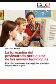 ksiazka tytu: La formacin del profesorado para el uso de las nuevas tecnologas autor: Lucas Martnez Jos