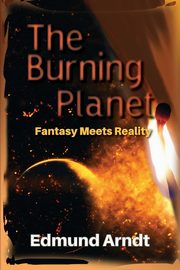 The Burning Planet - Fantasy Meets Reality, Arndt Edmund