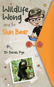 Wildlife Wong and the Sun Bear, Pye Sarah