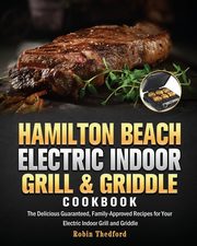 Hamilton Beach Electric Indoor Grill and Griddle Cookbook, Thedford Robin E.