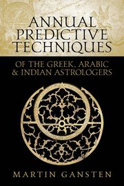 Annual Predictive Techniques of the Greek, Arabic and Indian Astrologers, Gansten Martin