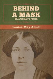 Behind a Mask; Or, a Woman's Power, Alcott Louisa May