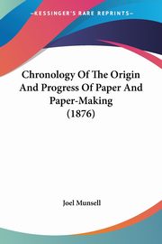 Chronology Of The Origin And Progress Of Paper And Paper-Making (1876), Munsell Joel