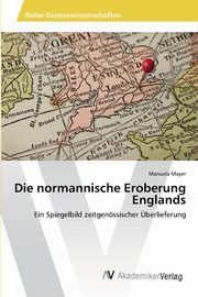 Die normannische Eroberung Englands, Mayer Manuela