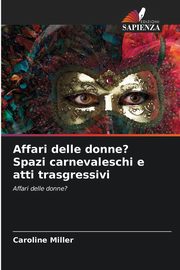 Affari delle donne? Spazi carnevaleschi e atti trasgressivi, Miller Caroline