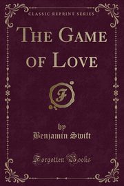 ksiazka tytu: The Game of Love (Classic Reprint) autor: Swift Benjamin